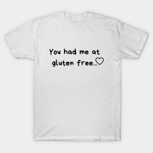 You had me at.. gluten free T-Shirt